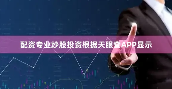 配资专业炒股投资根据天眼查APP显示
