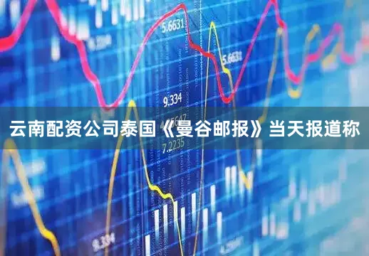 云南配资公司泰国《曼谷邮报》当天报道称