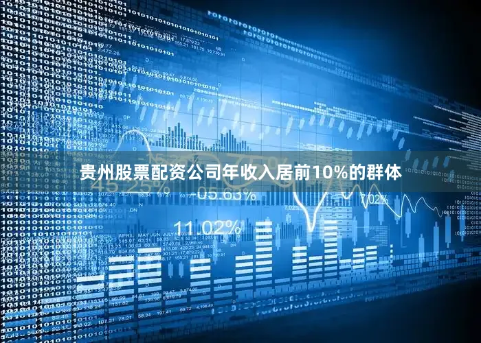 贵州股票配资公司年收入居前10%的群体