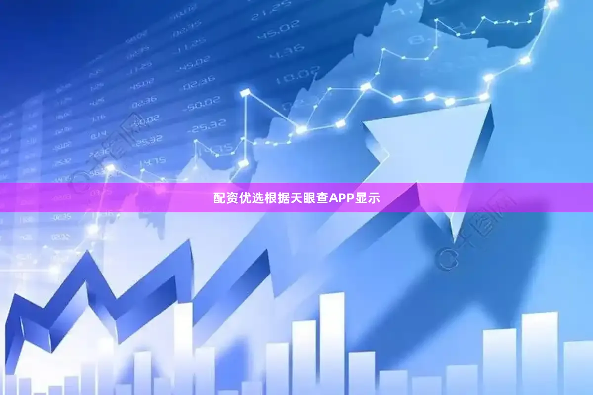 配资优选根据天眼查APP显示