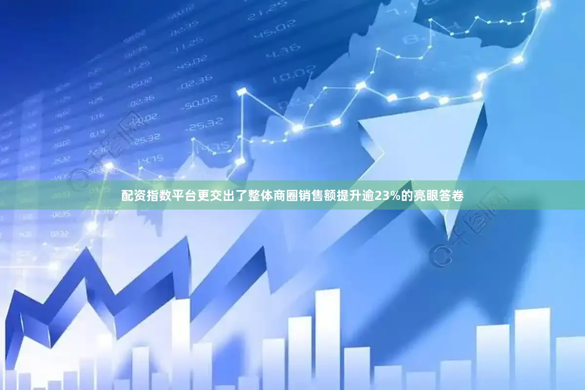 配资指数平台更交出了整体商圈销售额提升逾23%的亮眼答卷